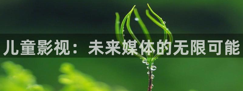 福利被窝影院：儿童影视：未来媒体的无限可能