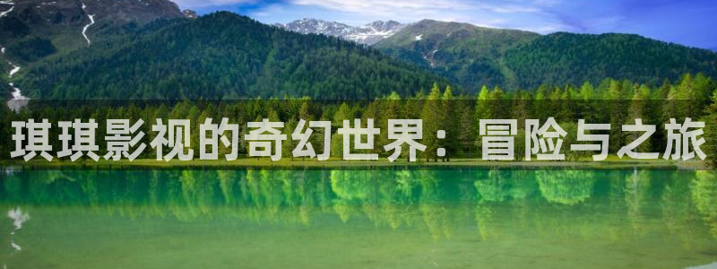 神马被窝影院：琪琪影视的奇幻世界：冒险与之旅